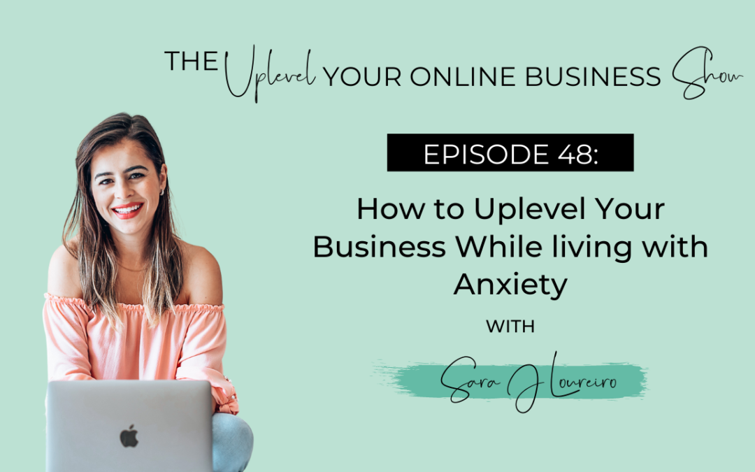 Episode 48: How To Uplevel Your Business While Living With Anxiety