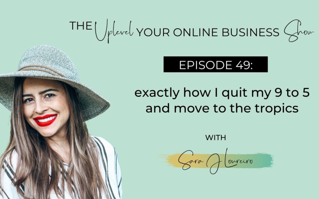 Episode 49: Exactly How I Quit My 9 to 5 And Move To The Tropics