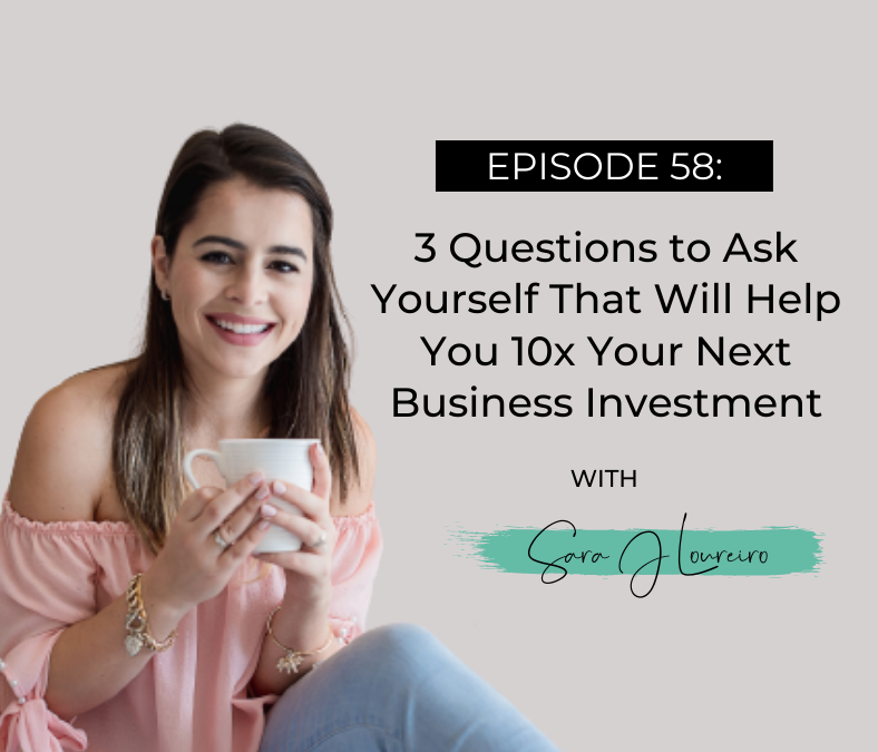 Episode 58: 3 Questions to Ask Yourself That Will Help You 10x Your Next Business Investment