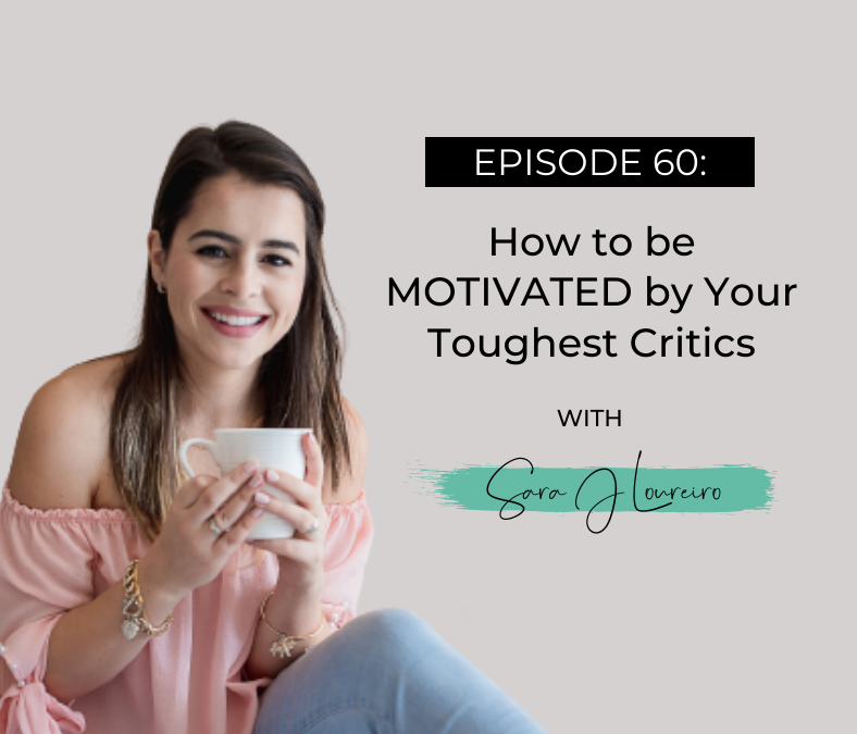Episode 60: How to be MOTIVATED by Your Toughest Critics