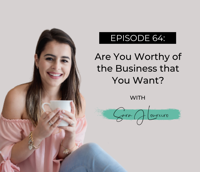 Episode 64: Are You Worthy of the Business that You Want?
