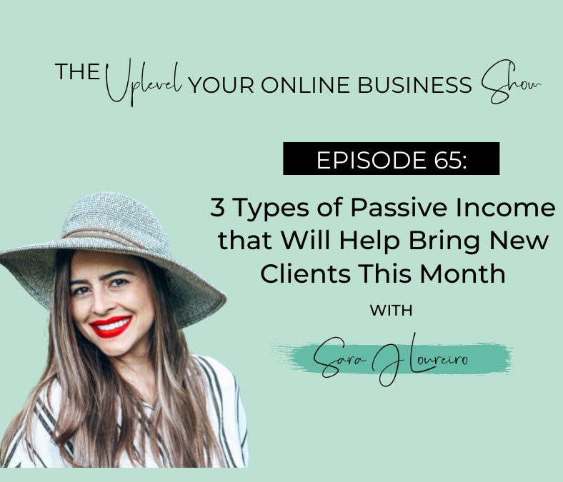 Episode 65: 3 Types of Passive Income that Will Help Bring New Clients This Month