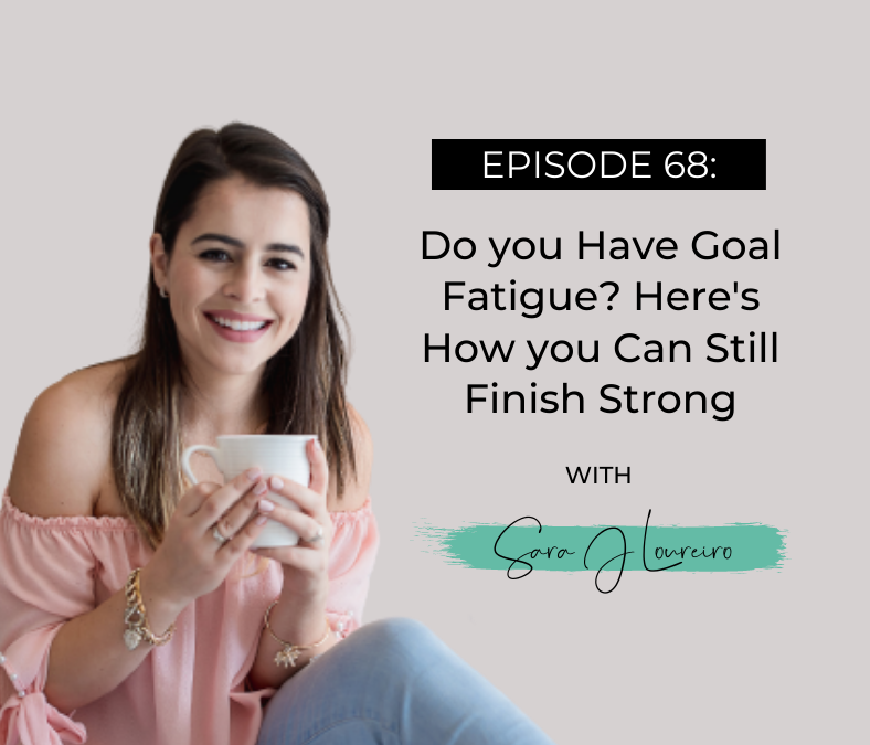 Episode 68: Do you Have Goal Fatigue? Here’s How you Can Still Finish Strong
