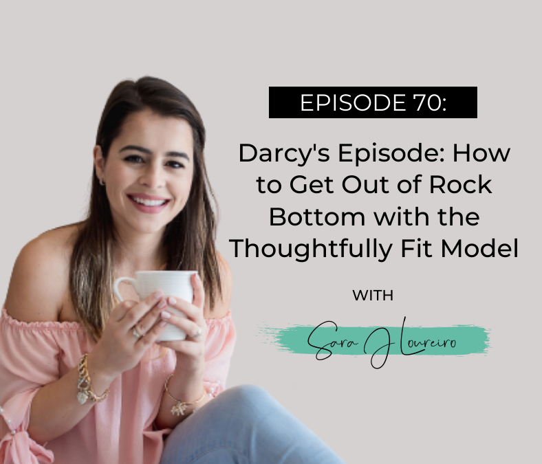 Episode 70: Darcy’s Episode: How to Get Out of Rock Bottom with the Thoughtfully Fit Model