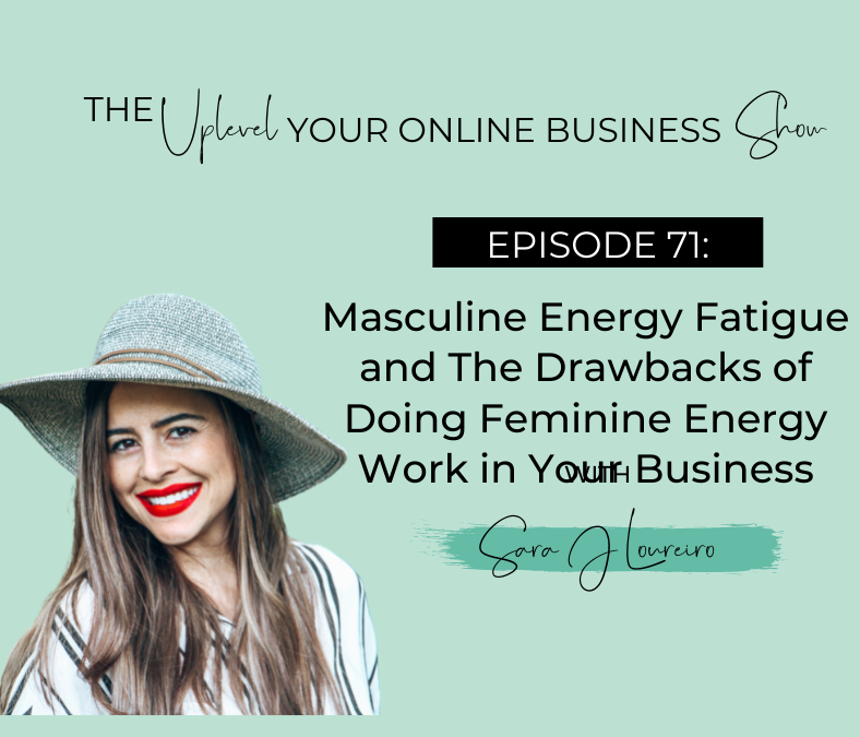 Episode 71: Masculine Energy Fatigue and The Drawbacks of Doing Feminine Energy Work in Your Business