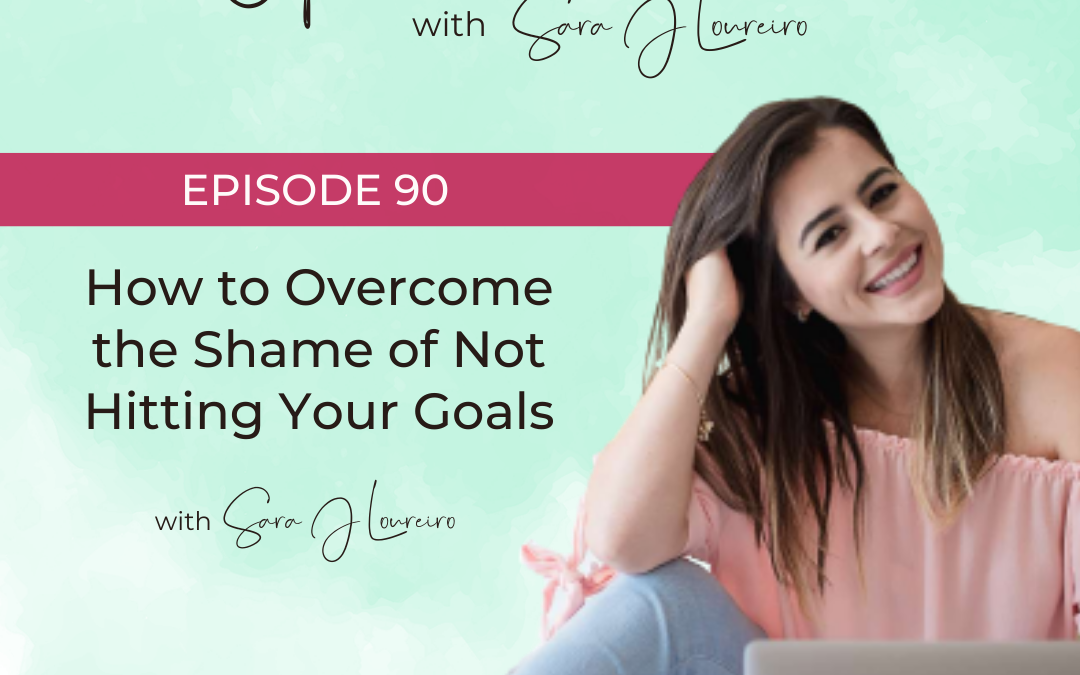 Episode 90: How to Overcome the Shame of Not Hitting Your Goals