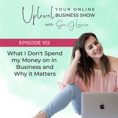 Episode 102: What I Don’t Spend my Money on in Business and Why it Matters