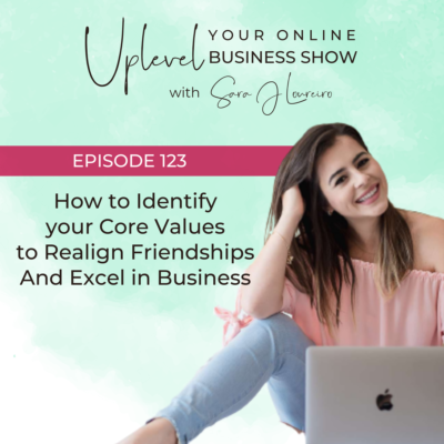 Episode 123: How to Identify your Core Values to Realign Friendships and Excel in Business