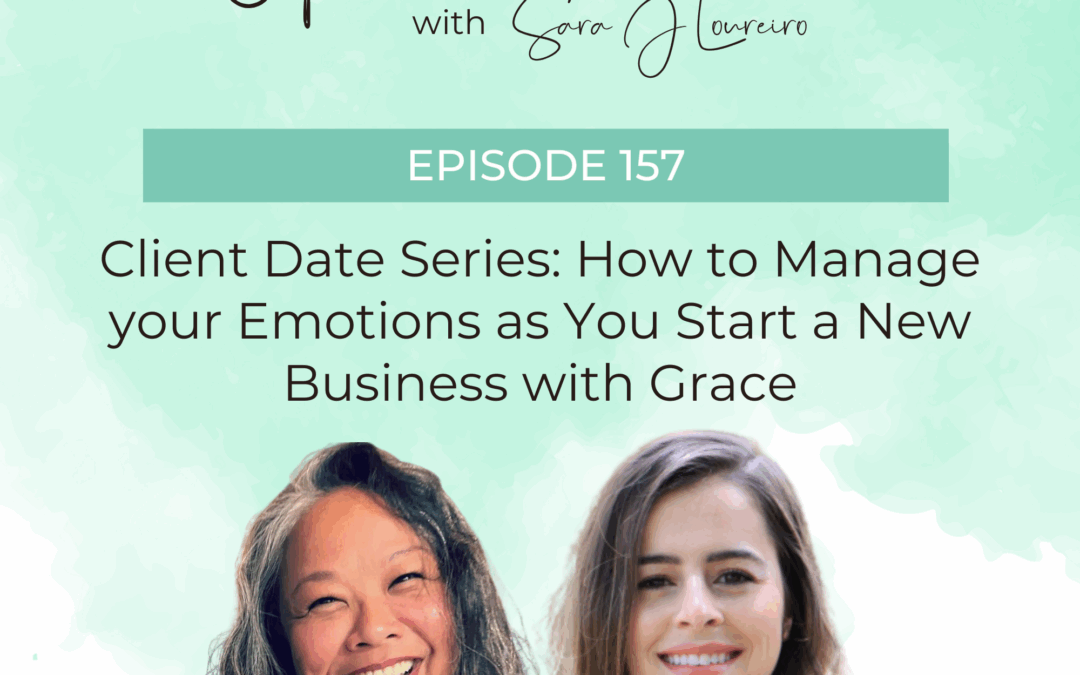 Episode 157: Client Date Series: How to Manage your Emotions as You Start a New Business with Grace