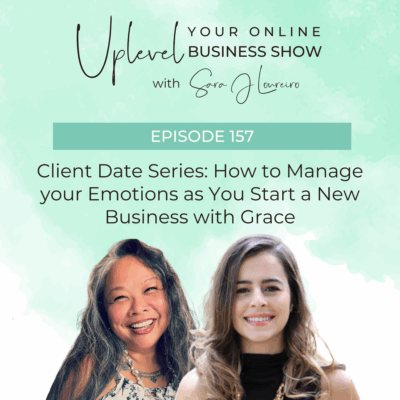 Episode 157: Client Date Series: How to Manage your Emotions as You Start a New Business with Grace