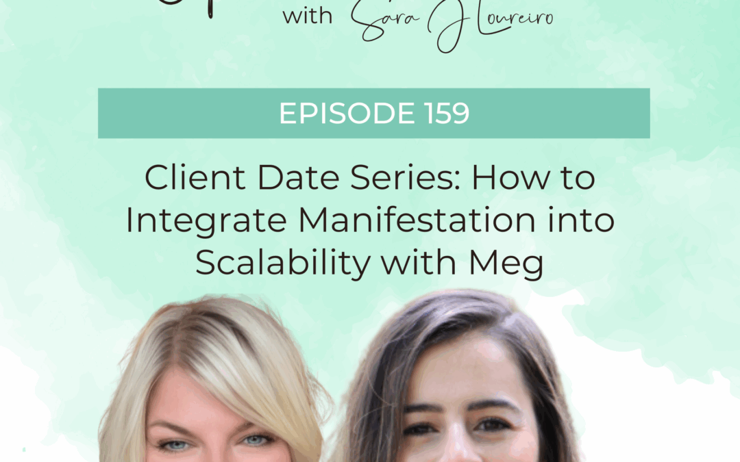 Episode 159: Client Date Series: How to Integrate Manifestation into Scalability with Meg
