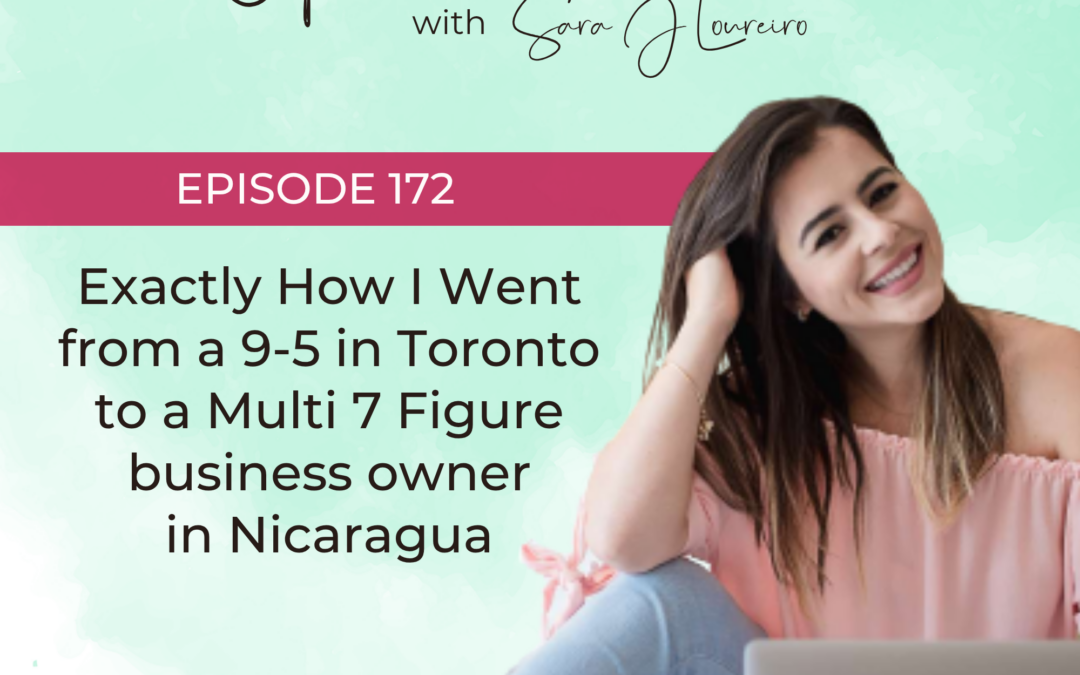 Episode 172: Exactly How I Went from a 9-5 in Toronto to a Multi 7 Figure business owner in Nicaragua