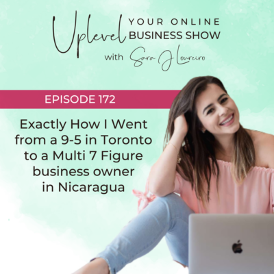 Episode 172: Exactly How I Went from a 9-5 in Toronto to a Multi 7 Figure business owner in Nicaragua