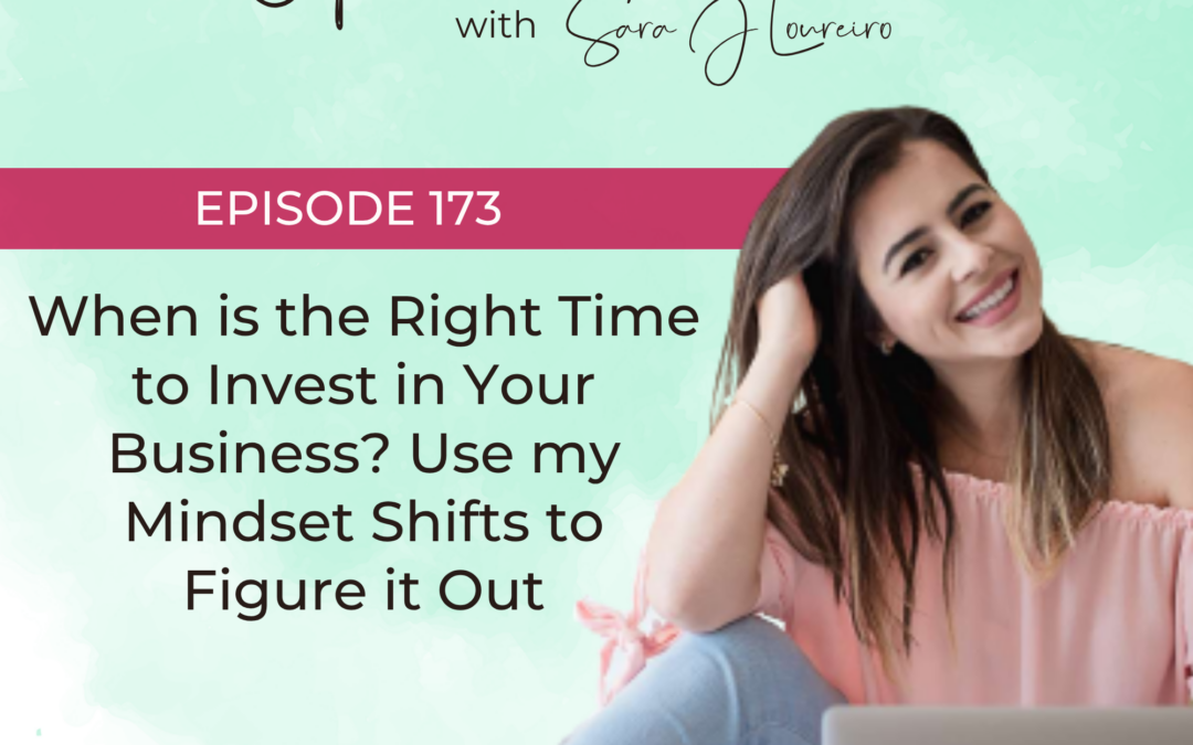 Episode 173: When is the Right Time to Invest in Your Business? Use my Mindset Shifts to Figure it Out
